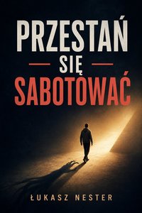 Przestań się sabotować - Łukasz Nester - ebook