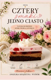 Cztery smaki jedno ciasto. Naturalne, które tworzą coiś więcej - Angelika Ksiądzyna-Wypiór - ebook