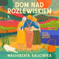 Dom nad rozlewiskiem - Małgorzata Kalicińska - audiobook