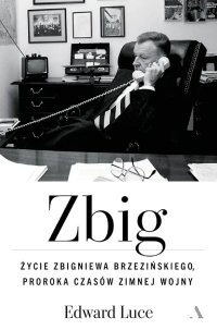 Zbig. Życie Zbigniewa Brzezińskiego proroka czasów zimnej wojny - Edward Luce - ebook