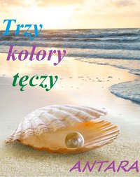 Trzy kolory tęczy - ANTARA INDALI - ebook