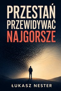 Przestań przewidywać najgorsze - Łukasz Nester - ebook