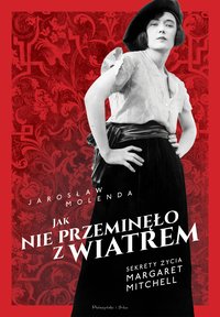 Jak nie przeminęło z wiatrem. Sekrety życia Margaret Mitchell - Jarosław Molenda - ebook