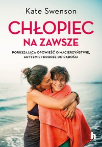 Chłopiec na zawsze. Poruszająca opowieść o macierzyństwie, autyzmie i drodze do radości - Kate Swenson - ebook