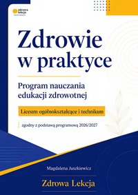 Zdrowie w praktyce. Edukacja zdrowotna – liceum i technikum - Magdalena Juszkiewicz - ebook