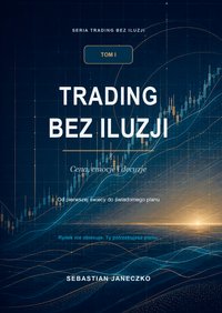 Trading bez iluzji. Cena, emocje i decyzje. Tom I - Sebastian Janeczko - ebook