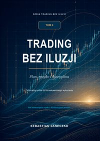 Trading bez iluzji. Tom II. Plan, ryzyko i dyscyplina - Sebastian Janeczko - ebook