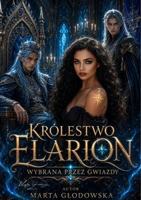 Królestwo Elarion "Wybrana przez gwiazdy" - Marta Głodowska - ebook