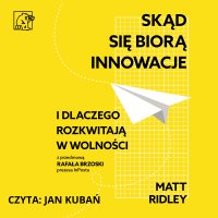 Skąd się biorą innowacje i dlaczego rozkwitają w wolności - Matt Ridley - audiobook