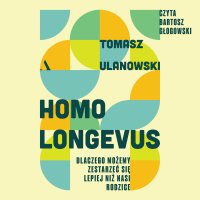 Homo longevus. Dlaczego możemy zestarzeć się lepiej niż nasi rodzice - Tomasz Ulanowski - audiobook