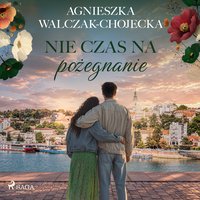 Nie czas na pożegnanie - Agnieszka Walczak-Chojecka - audiobook