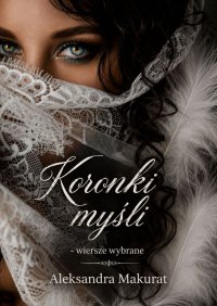 Koronki Myśli. Wiersze Wybrane - Aleksandra Makurat - ebook