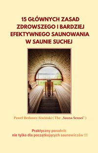 "15 Głównych Zasad Zdrowszego i Bardziej Efektywnego Saunowania w Saunie Suchej" - Paweł Bednorz-Siwiński - ebook