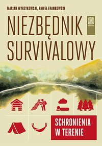 Niezbędnik survivalowy. Schronienia w terenie - Marian Wyrzykowski - ebook