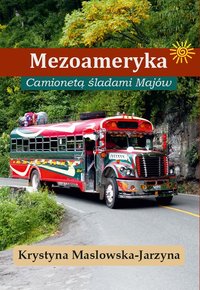 Mezoameryka. Camionetą śladami Majów - Krystyna Maslowska-Jarzyna - ebook