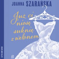 Już ci niosę suknię z welonem - Joanna Szarańska - audiobook