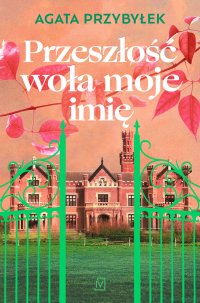 Przeszłość woła moje imię - Agata Przybyłek - ebook