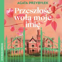 Przeszłość woła moje imię - Agata Przybyłek - audiobook