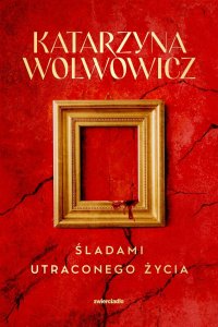 Śladami utraconego życia. Tom 3 - Katarzyna Wolwowicz - ebook