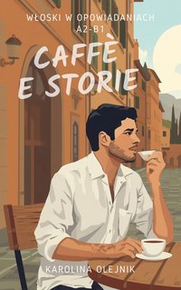 Caffè e storie. Włoski w opowiadaniach A2-B1 - Karolina Olejnik - ebook