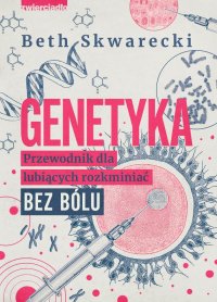 Genetyka. Przewodnik dla lubiących rozkminiać bez bólu - Beth Skwarecki - ebook