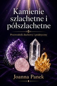 Kamienie Szlachetne i Półszlachetne.Przewodnik duchowy i praktyczny - Joanna Panek - ebook