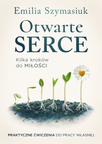 Otwarte serce. Kilka kroków do miłości - Emilia Szymasiuk - ebook