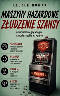 Maszyny hazardowe Złudzenie szansy Jak automaty do gry wciągają i uzależniają - Leszek Nowak - ebook