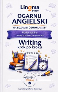 Ogarning angielski na egzamin ósmoklasisty Writing - Katarzyna Karcz-Ślusarczyk - ebook
