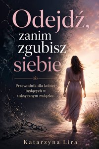 Odejdź, zanim zgubisz siebie - Katarzyna Lira - ebook