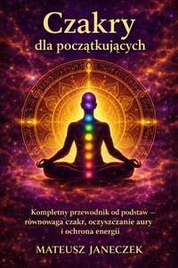 Czakry dla początkujących – Kompletny przewodnik od podstaw - Mateusz Janeczek - ebook