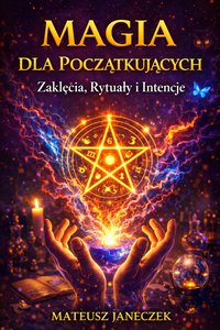 Magia dla Początkujących – Zaklęcia, Rytuały i Intencje - Mateusz Janeczek - ebook