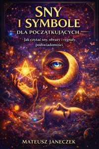 Sny i symbole dla początkujących – Jak czytać sny, obrazy i sygnały - Mateusz Janeczek - ebook