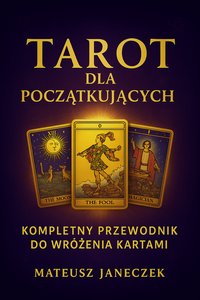 Tarot dla początkujących – kompletny przewodnik do wróżenia kartami - Mateusz Janeczek - ebook