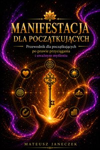 Manifestacja dla Początkujących – Przewodnik po prawie przyciągania - Mateusz Janeczek - ebook