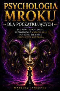 Psychologia Mroku dla Początkujących – Jak Rozpoznawać Manipulację - Mateusz Janeczek - ebook