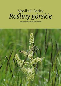 Rośliny górskie - ilustrowany atlas dla laików - Monika I. Betley - ebook