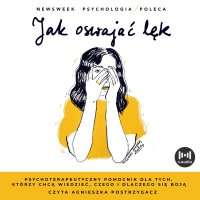 Jak oswajać lęk. Psychoterapeutyczny pomocnik dla tych, którzy chcą wiedzieć, czego i dlaczego się boją - Opracowanie zbiorowe - audiobook