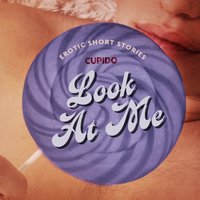 Look At Me - A Collection of Erotic Short Stories from Cupido - Cupido - audiobook