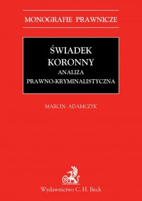 Świadek koronny Analiza prawno-kryminalistyczna - Marcin Adamczyk - ebook