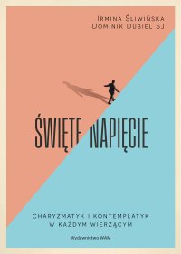 Święte napięcie. Charyzmatyk i kontemplatyk w każdym wierzącym - Dominik Dubiel SJ - ebook
