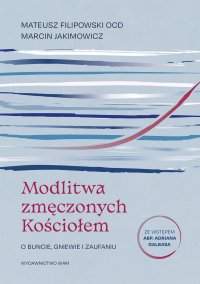 Modlitwa zmęczonych Kościołem. O buncie, gniewie i zaufaniu - Mateusz Filipowski OCD - ebook