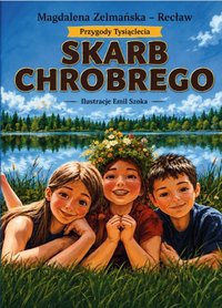Skarb Chrobrego. Przygody tysiąclecia. - Magdalena Zelmańska-Recław - ebook