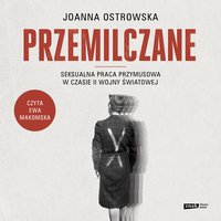 Przemilczane. Seksualna praca przymusowa w czasie II wojny światowej. Wydanie rozszerzone - Joanna Ostrowska - audiobook