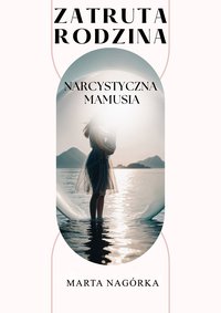 Zatruta Rodzina: Narcystyczna Mamusia - Marta Nagórka - ebook