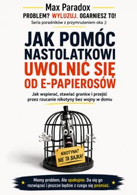 Jak pomóc nastolatkowi uwolnić się od e-papierosów - Max Paradox - ebook