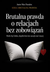 Brutalna prawda o relacjach bez zobowiązań - Max Paradox - ebook