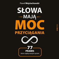 Słowa mają moc przyciągania. 77 prawd, które rządzą naszym życiem - Paweł Wojciechowski - audiobook
