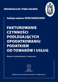 Monografie podatkowe Fakturowanie czynności podlegających opodatkowaniu podatkiem od towarów i usług - prof. dr hab. Witold Modzelewski - ebook