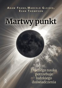 Martwy punkt. Dlaczego nauka potrzebuje ludzkiego doświadczenia - Adam Frank - ebook